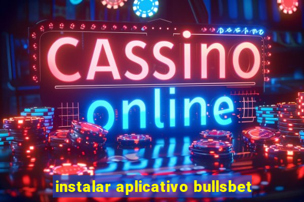 instalar aplicativo bullsbet